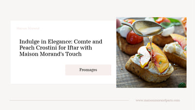 Indulge in Elegance: Comte and Peach Crostini for Iftar with Maison Morand's Touch